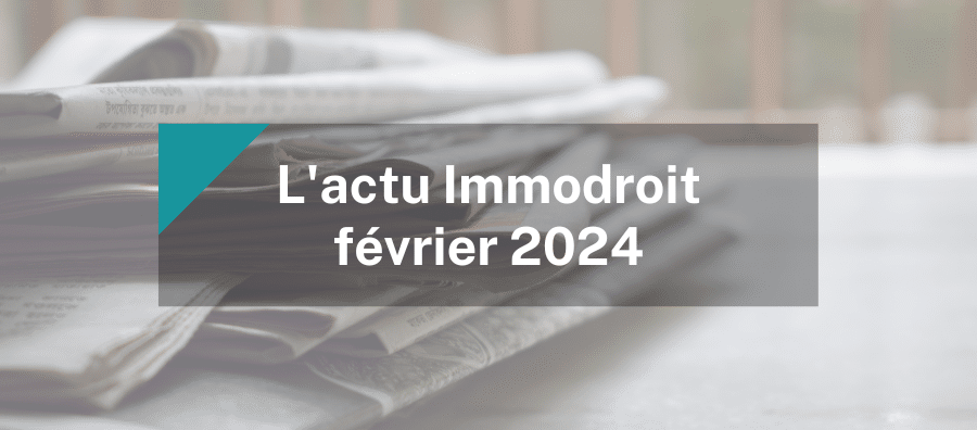 actu droit immobilier fevrier 2024